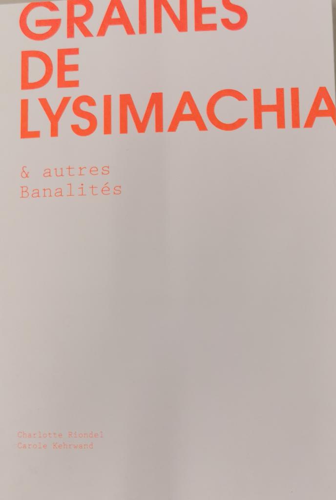Graines de lysimachia : & [et] autres banalités / Charlotte Riondel, Carole Kehrwand | 
