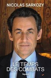 Le temps des combats : fait suite à: Le temps des tempêtes / Nicolas Sarkozy | Sarkozy, Nicolas. Auteur