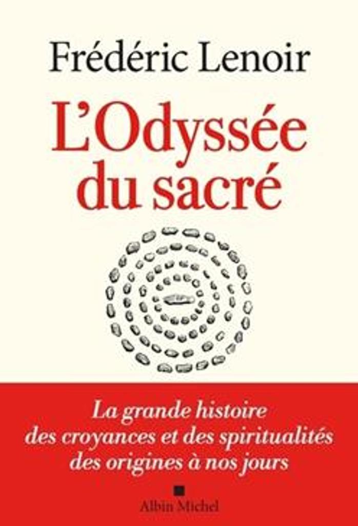 L'odyssée du sacré : la grande histoire des croyances et des spiritualités des origines à nos jours / Frédéric Lenoir | 