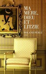 Ma mère, Dieu et Litzie : roman / Roland Perez | Perez, Roland. Auteur