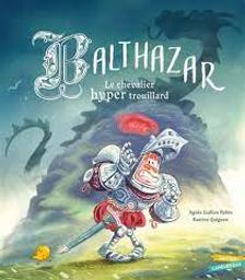 Balthazar le chevalier hyper trouillard / Agnès Guillon Robin; Bastien Quignon | Guillon Robin, Agnès. Auteur