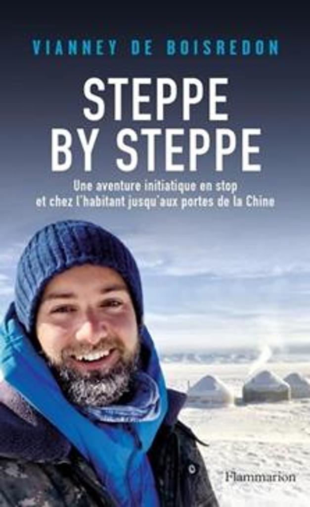 Steppe by steppe : une aventure initiatique en stop et chez l'habitant jusqu'aux portes de la Chine / Vianney de Boisredon | 