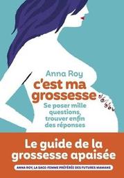 C'est ma grossesse : se poser mille questions, trouver enfin des réponses / Anna Roy | Roy, Anna. Auteur