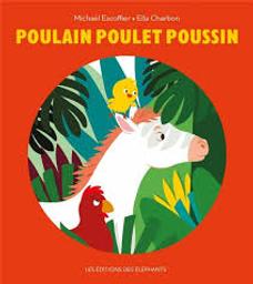 Poulain Poulet Poussin / Michaël Escoffier; Ella Charbon | Escoffier, Michaël. Auteur