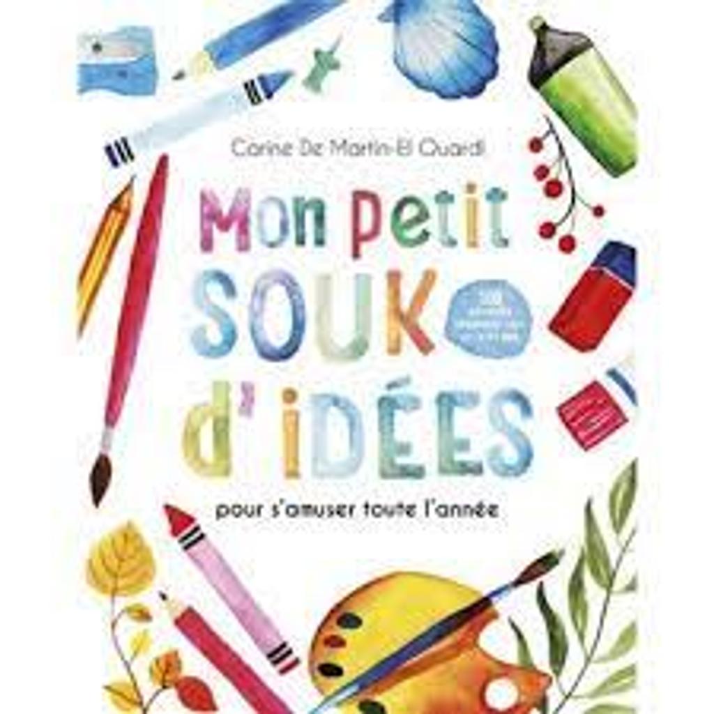 Mon petit souk d'idées pour s'amuser toute l'année : 100 [cent] activités créatives pour les 3-11 ans / Carine De Martin-El Ouardi | 