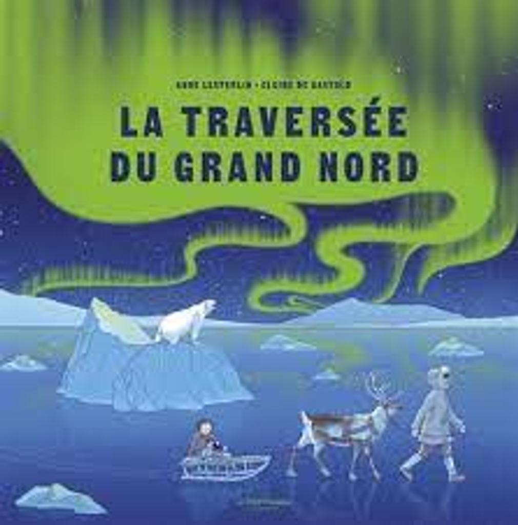 La traversée du Grand Nord / Anne Lesterlin; Claire De Gastold | 