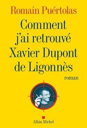 Comment j'ai retrouvé Xavier Dupont de Ligonnès : roman / Romain Puértolas | Puertolas, Romain. Auteur