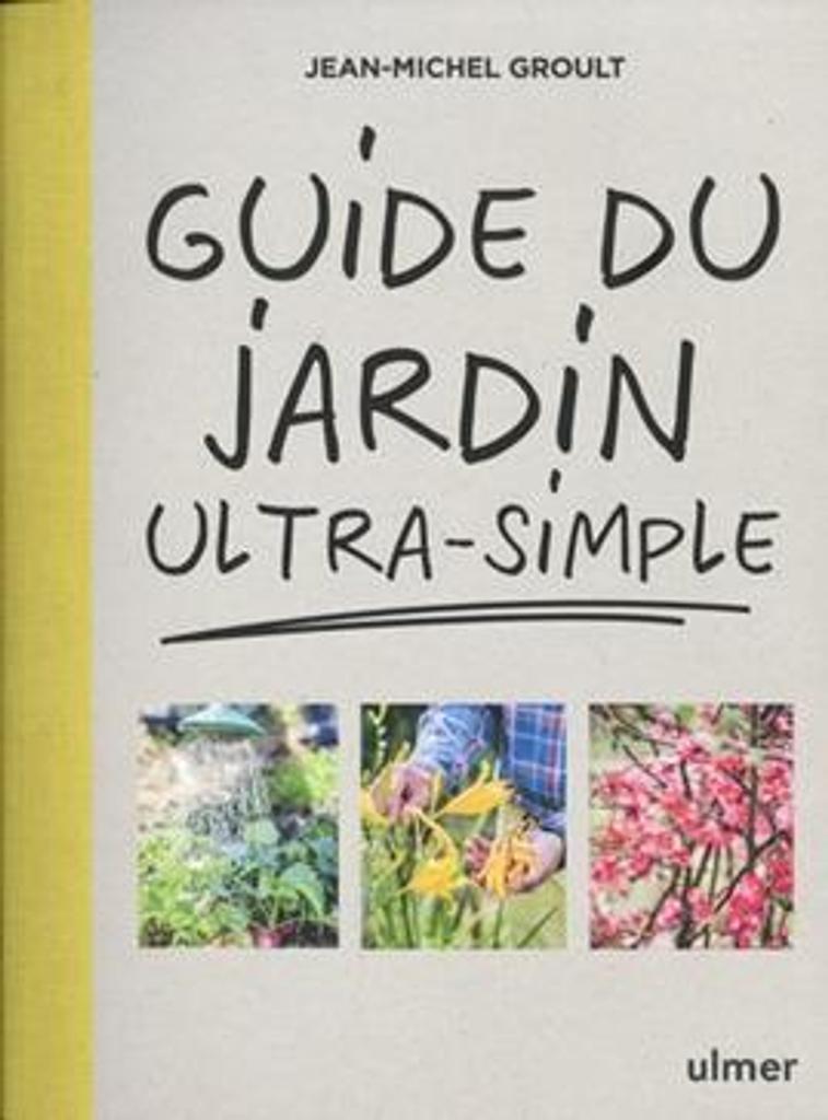 Guide du jardin ultra-simple / Jean-Michel Groult | 