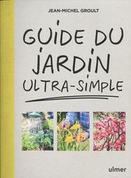 Guide du jardin ultra-simple / Jean-Michel Groult | Groult, Jean-Michel. Auteur