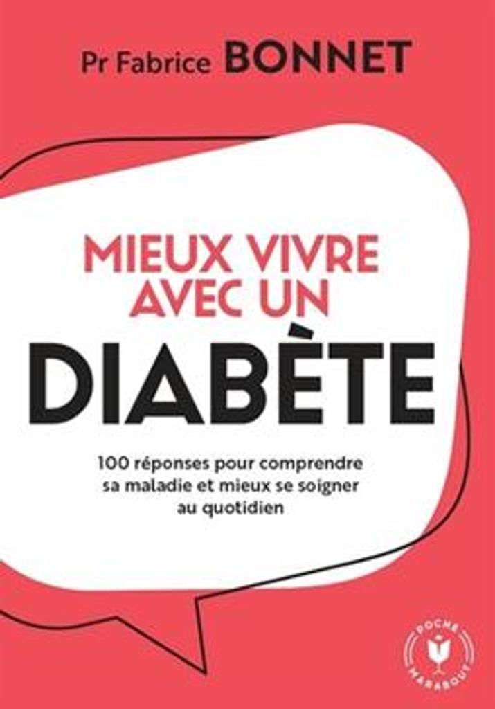 Mieux vivre avec un diabète : 100 [cent] réponses pour comprendre sa maladie et mieux se soigner au quotidien / Fabrice Bonnet | 