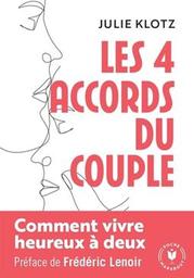 Les 4 [quatre] accords du couple : comment vivre heureux à deux / Julie Klotz ; préface de Frédéric Lenoir | Klotz, Julie. Auteur