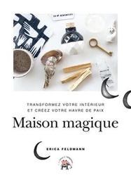 Maison magique : transformez votre intérieur et créez votre havre de paix / Erica Feldmann | Feldmann, Erica. Auteur