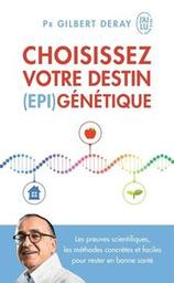 Choisissez votre destin (épi)génétique : les preuves scientifiques, les méthodes concrètes et faciles pour rester en bonne santé / Gilbert Deray | Deray, Gilbert. Auteur
