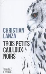 Trois [3] petits cailloux noirs / Christian Lanza | Lanza, Christian. Auteur