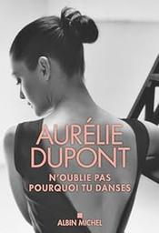 N'oublie pas pourquoi tu danses / Aurélie Dupont | Dupont, Aurélie. Auteur