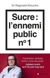 Sucre: l'ennemi public n°1 : prédiabète, diabète, NASH, prise de poids... Agissez avant qu'il ne soit trop tard / Réginald Allouche | 