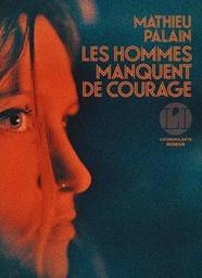 Les hommes manquent de courage / Mathieu Palain | Palain, Mathieu. Auteur