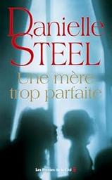 Une mère trop parfaite / Danielle Steel | Steel, Danielle - écrivain américain. Auteur