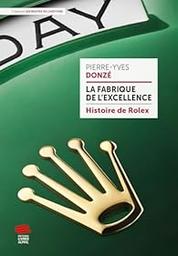 La fabrique de l'excellence : histoire de Rolex / Pierre-Yves Donzé | 