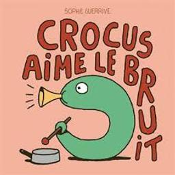 Crocus aime le bruit / Sophie Guerrive | Guerrive, Sophie. Auteur