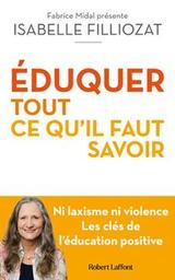 Éduquer : tout ce qu'il faut savoir : [ni laxisme ni violence, les clés de l'éducation positive / Isabelle Filliozat | Filliozat, Isabelle. Auteur