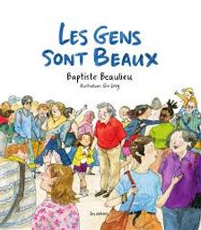 Les gens sont beaux : Baptiste Beaulieu; illustrations Qin Leng | Beaulieu, Baptiste. Auteur