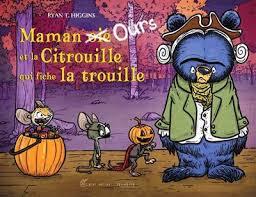 Maman [oie] ours et la citrouille qui fiche la trouille / Ryan T. Higgins | 