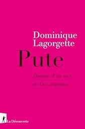 Pute : histoire d'un mot et d'un stigmate / Dominique Lagorgette | 