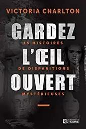 Gardez l'œil ouvert : 15 histoires de disparitions mystérieuses / Victoria Charlton | 