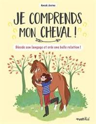 Je comprends mon cheval : Décode son langage et crée une belle relation ! / Anouk Journo; illustrations d'Adeline Pham | Journo-Durey, Anouk. Auteur