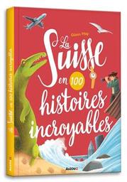 La Suisse en 100 [cent] histoires incroyables / Olivier May | May, Olivier. Auteur