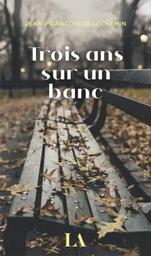 Trois [3] ans sur un banc / Jean-François Beauchemin | Beauchemin, Jean-François. Auteur