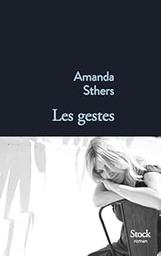 Les gestes : roman / Amanda Sthers | Sthers, Amanda. Auteur