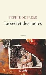 Le secret des mères : roman / Sophie de Baere | Baere, Sophie de. Auteur