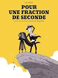 Pour une fraction de seconde : la vie mouvementée d'Eadweard Muybridge / scénario et dessin Guy Delisle | Delisle, Guy. Illustrateur. Scénariste