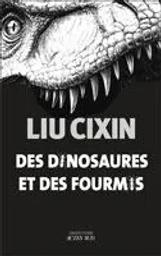 Des dinosaures et des fourmis / Liu Cixin | Cixin, Liu. Auteur