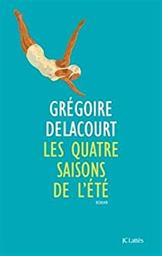 Les quatre [4] saisons de l'été / Grégoire Delacourt | Delacourt, Grégoire